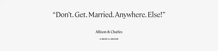 “Don’t. Get. Married. Anywhere. Else!” on Elmore Court